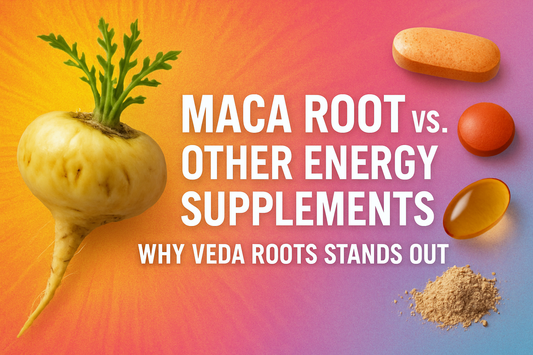 Maca Root vs. Other Energy Supplements – Why Veda Roots Stands Out