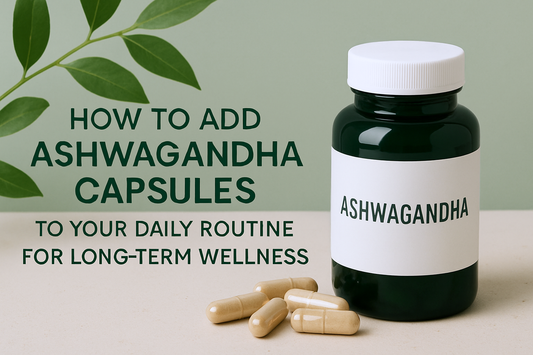 How to Add Ashwagandha Capsules to Your Daily Routine for Long-Term Wellness