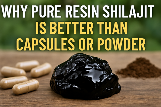 Why Pure Resin Shilajit is Better Than Capsules or Powder