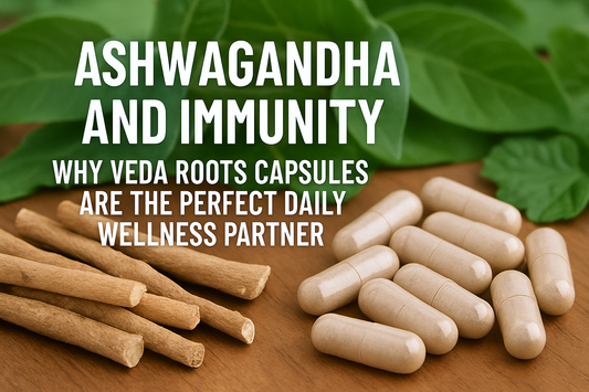 Ashwagandha and Immunity - Why Veda Roots Capsules Are the Perfect Daily Wellness Partner