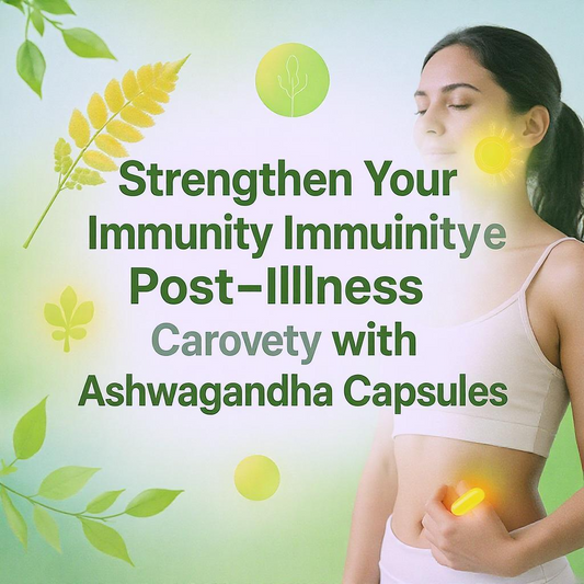 Strengthen Your Immunity Post-Illness with Ashwagandha Capsules