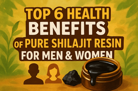 Top 6 Health Benefits of Pure Shilajit Resin for Men & Women