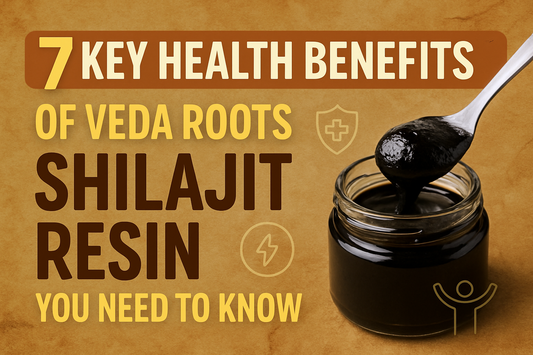 7 Key Health Benefits of Veda Roots Shilajit Resin You Need to Know