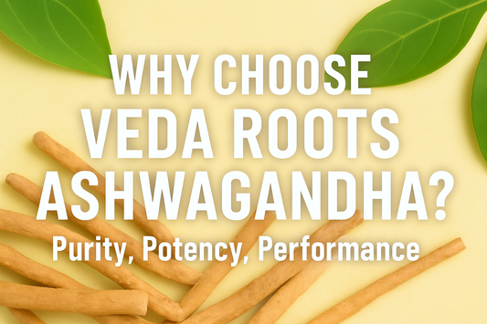 Why Choose Veda Roots Ashwagandha? – Purity, Potency, Performance